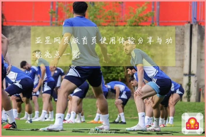 亚星网页版首页使用体验分享与功能亮点一览